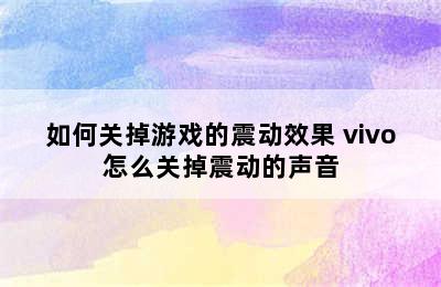 如何关掉游戏的震动效果 vivo怎么关掉震动的声音